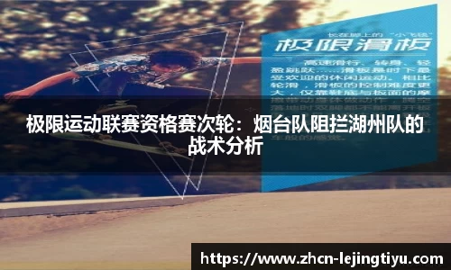 极限运动联赛资格赛次轮：烟台队阻拦湖州队的战术分析