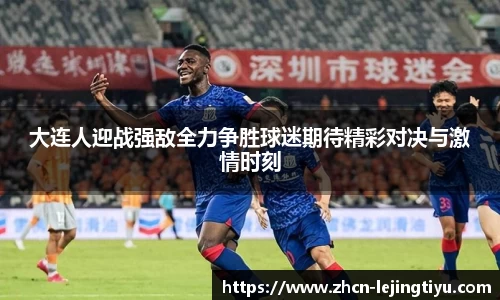 大连人迎战强敌全力争胜球迷期待精彩对决与激情时刻