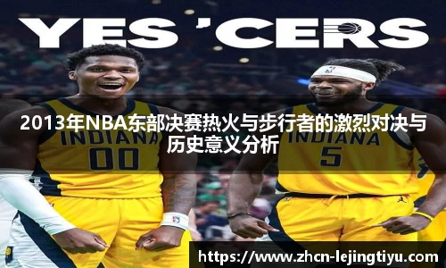 2013年NBA东部决赛热火与步行者的激烈对决与历史意义分析